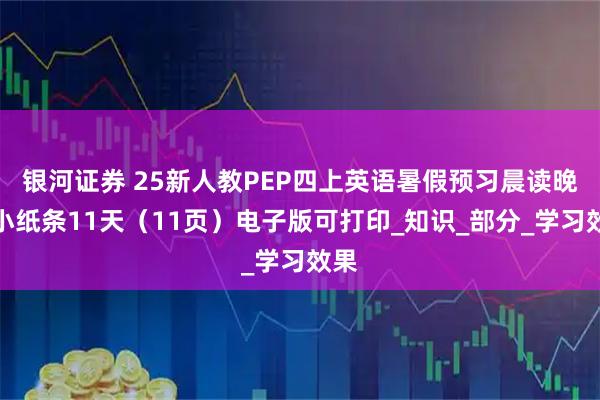 银河证券 25新人教PEP四上英语暑假预习晨读晚默小纸条11天（11页）电子版可打印_知识_部分_学习效果